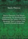 Maria Theresia Und Marie Antoinette, Ihr Briefwechsel Wahrend Der Jahre 1770-80, Herausg. Von A. Ritter Von Arneth (French Edition) - Maria Theresa