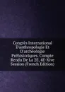Congres International D.anthropologie Et D.archeologie Prehistoriques. Compte Rendu De La 2E, 4E-Xive Session (French Edition) - 