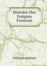 Histoire Des Emigres Francais - Antoine Antoine