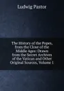 The History of the Popes, from the Close of the Middle Ages: Drawn from the Secret Archives of the Vatican and Other Original Sources, Volume 1 - Ludwig Pastor