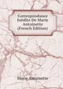Correspondance Inedite De Marie Antoinette (French Edition) - Marie Antoinette