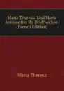 Maria Theresia Und Marie Antoinette: Ihr Briefwechsel (French Edition) - Maria Theresa