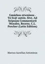 Gmarkou ntwninou . Ta Es. auton. Sive, Ad Seipsum Commentarii Morales, Recens. C.L. Porcher (Latin Edition) - Marcus Aurelius Antoninus