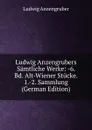Ludwig Anzengrubers Samtliche Werke: -6. Bd. Alt-Wiener Stucke. 1.-2. Sammlung (German Edition) - Ludwig Anzengruber