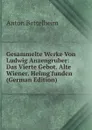 Gesammelte Werke Von Ludwig Anzengruber: Das Vierte Gebot. Alte Wiener. Heimg.funden (German Edition) - Anton Bettelheim