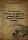 Gesammelte Werke Von Ludwig Anzengruber, Volume 2 (German Edition) - Anton Bettelheim