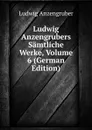 Ludwig Anzengrubers Samtliche Werke, Volume 6 (German Edition) - Ludwig Anzengruber