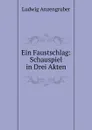 Ein Faustschlag: Schauspiel in Drei Akten - Ludwig Anzengruber