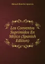 Los Conventos Suprimidos En Mejico (Spanish Edition) - Manuel Ramírez Aparicio