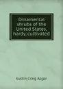 Ornamental shrubs of the United States, hardy, cultivated - Austin Craig Apgar