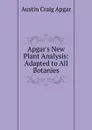 Apgar.s New Plant Analysis: Adapted to All Botanies - Austin Craig Apgar