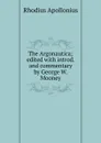 The Argonautica; edited with introd. and commentary by George W. Mooney - Rhodius Apollonius