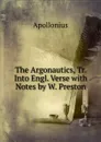 The Argonautics, Tr. Into Engl. Verse with Notes by W. Preston - Apollonius