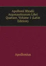 Apollonii Rhodii Argonauticorum Libri Quatuor, Volume 1 (Latin Edition) - Apollonius