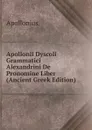 Apollonii Dyscoli Grammatici Alexandrini De Pronomine Liber (Ancient Greek Edition) - Apollonius
