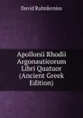 Apollonii Rhodii Argonauticorum Libri Quatuor (Ancient Greek Edition) - David Ruhnkenius