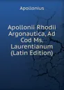 Apollonii Rhodii Argonautica, Ad Cod Ms. Laurentianum (Latin Edition) - Apollonius