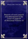 Reports of cases argued and determined in the Court of Appeals of Maryland Volume 10 - Johnson John 1798-1856