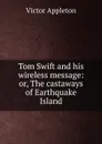 Tom Swift and his wireless message: or, The castaways of Earthquake Island - Appleton Victor