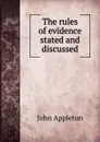 The rules of evidence stated and discussed - John Appleton