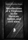 Recollections of a Virginian in the Mexican, Indian, and civil wars; - Dabney Herndon Maury