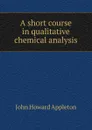 A short course in qualitative chemical analysis - John Howard Appleton