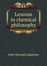 Lessons in chemical philosophy - John Howard Appleton