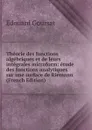 Theorie des fonctions algebriques et de leurs integrales microform: etude des fonctions analytiques sur une surface de Riemann (French Edition) - Edouard Goursat