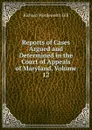 Reports of Cases Argued and Determined in the Court of Appeals of Maryland, Volume 12 - Richard Wordsworth Gill