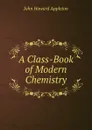 A Class-Book of Modern Chemistry - John Howard Appleton