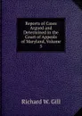 Reports of Cases Argued and Determined in the Court of Appeals of Maryland, Volume 5 - Richard W. Gill