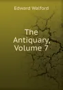 The Antiquary, Volume 7 - Edward Walford