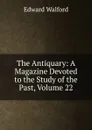 The Antiquary: A Magazine Devoted to the Study of the Past, Volume 22 - Edward Walford