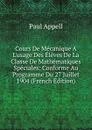 Cours De Mecanique A L.usage Des Eleves De La Classe De Mathematiques Speciales: Conforme Au Programme Du 27 Juillet 1904 (French Edition) - Paul Appell