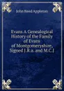 Evans A Genealogical History of the Family of Evans of Montgomeryshire, Signed J.R.a. and M.C.J - John Reed Appleton