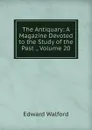 The Antiquary: A Magazine Devoted to the Study of the Past ., Volume 20 - Edward Walford