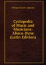 Cyclopedia of Music and Musicians: Abaco-Dyne (Latin Edition) - William Foster Apthorp