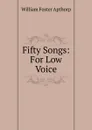 Fifty Songs: For Low Voice - William Foster Apthorp