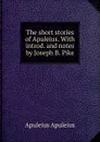 The short stories of Apuleius. With introd. and notes by Joseph B. Pike - Apuleius Apuleius