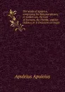 The works of Apuleius, comprising the Metamorphoses, or Golden ass, the God of Socrates, the Florida, and his Defence, or A Discourse on magic - Apuleius Apuleius