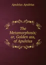 The Metamorphosis; or, Golden ass, of Apuleius - Apuleius Apuleius