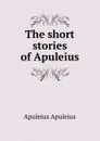 The short stories of Apuleius - Apuleius Apuleius