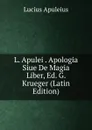 L. Apulei . Apologia Siue De Magia Liber, Ed. G. Krueger (Latin Edition) - Lucius Apuleius