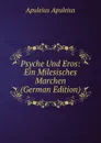 Psyche Und Eros: Ein Milesisches Marchen (German Edition) - Apuleius Apuleius