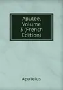 Apulee, Volume 3 (French Edition) - Apuleius