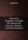 L.ane D.or D.apulee: Precede Du Demon De Socrate, Volume 1 (French Edition) - Apuleius