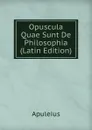 Opuscula Quae Sunt De Philosophia (Latin Edition) - Apuleius