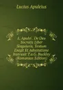 L. Apulei . De Deo Socratis Liber Singularis, Textum Exegit Et Adnotatione Instruxit T.a.G. Buckley (Romanian Edition) - Lucius Apuleius