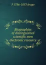 Biographies of distinguished scientific men electronic resource - F 1786-1853 Arago