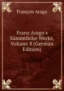 Franz Arago.s Sammtliche Werke, Volume 8 (German Edition) - François Arago